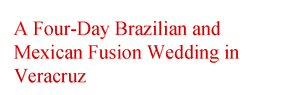 A Four-Day Brazilian And Mexican Fusion Wedding In Veracruz A Four-Day Brazilian And Mexican Fusion Wedding In Veracruz